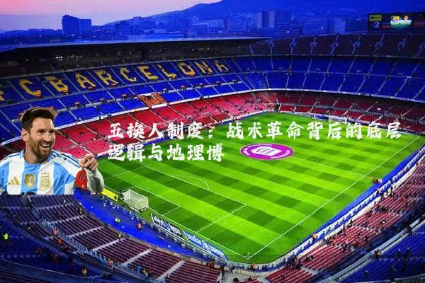 五换人制度：战术革命背后的底层逻辑与地理博弈