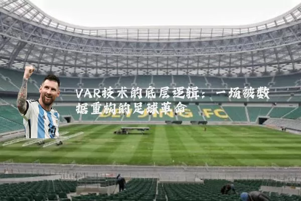 VAR技术的底层逻辑:一场被数据重构的足球革命