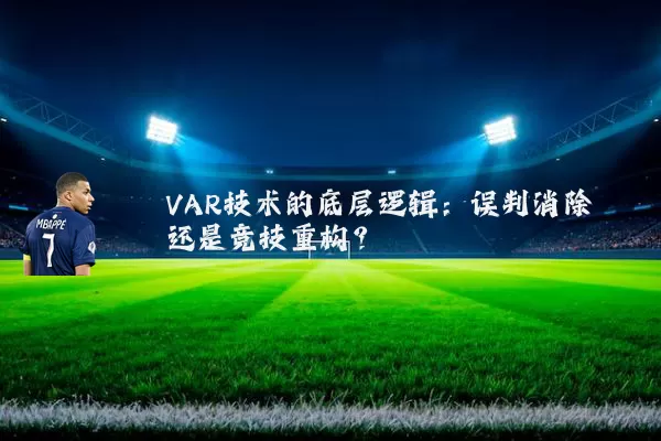 VAR技术的底层逻辑：误判消除还是竞技重构？