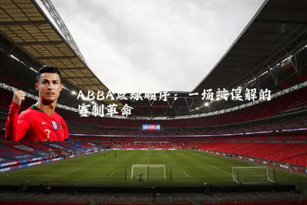 ABBA点球顺序：一场被误解的赛制革命
