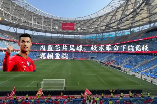 内置芯片足球：技术革命下的竞技真相重构