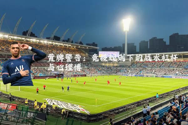 黄牌警告:竞技规则下的战术杠杆与心理博弈